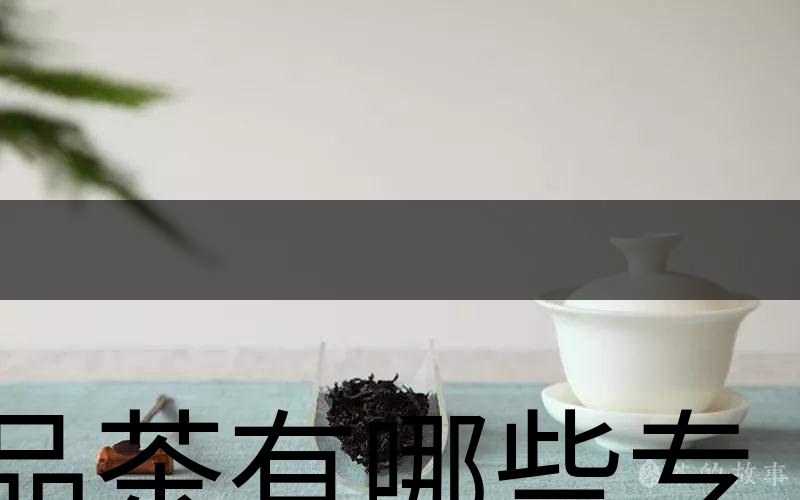 品茶有哪些專業(yè)術(shù)語(yǔ)？（上篇）